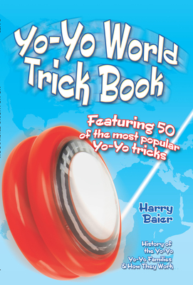 Yo-Yo World Trick Book: Featuring 50 of the Most Popular Yo-Yo Tricks - Baier, Harry