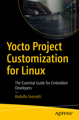 Yocto Project Customization for Linux: The Essential Guide for Embedded Developers - Giometti, Rodolfo