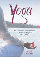 Yoga: An Annotated Bibliography of Works in English, 1981-2005