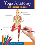 Yoga Anatomy Coloring Book: 3-in-1 Collection Set 150+ Incredibly Detailed Self-Test Beginner, Intermediate & Expert Yoga Poses Color workbook