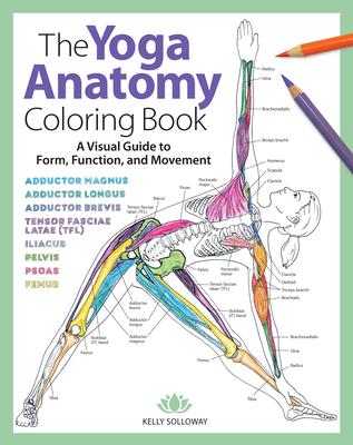 Yoga Anatomy Coloring Book: A Visual Guide to Form, Function, and Movement - Solloway, Kelly