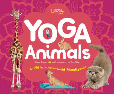 Yoga Animals: A Wild Introduction to Kid-Friendly Poses - Towler, Paige