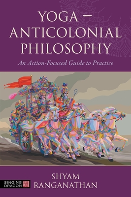 Yoga - Anticolonial Philosophy: An Action-Focused Guide to Practice - Ranganathan, Shyam