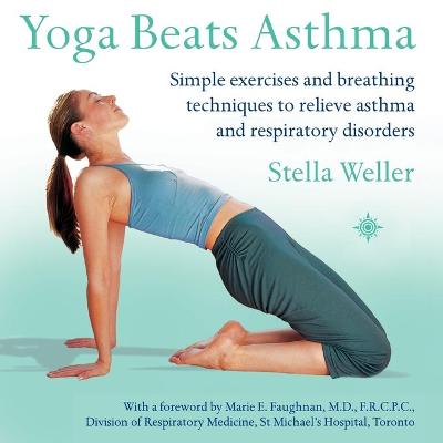 Yoga Beats Asthma: Simple Exercises and Breathing Techniques to Relieve Asthma and Respiratory Disorders - Weller, Stella