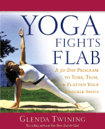 Yoga Fights Flab: A 30-Day Program to Tone, Trim, and Flatten Your Trouble Spots