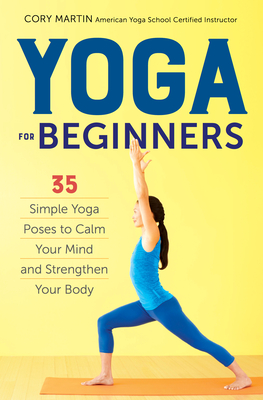 Yoga for Beginners: Simple Yoga Poses to Calm Your Mind and Strengthen Your Body - Martin, Cory