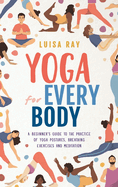 Yoga for Every Body: A beginner's guide to the practice of yoga postures, breathing exercises and meditation