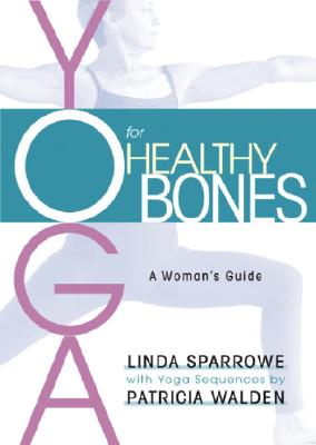 Yoga for Healthy Bones: A Woman's Guide - Sparrowe, Linda