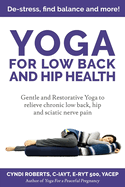 Yoga For Low Back and Hip Health: Gentle and Restorative Yoga to relieve chronic low back, hip and sciatic nerve pain De-stress, find balance, and more!