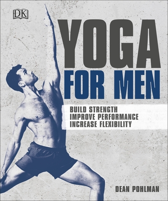 Yoga For Men: Build Strength, Improve Performance, Increase Flexibility - Pohlman, Dean