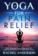 Yoga for Pain Relief: Over 40 positions to relieve pain thanks to yoga. Back, Neck and whole body pain. For beginners and non, adult teens and seniors
