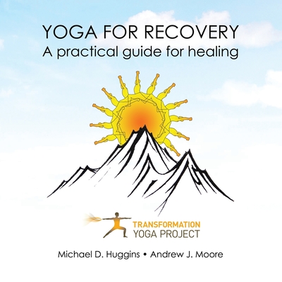 Yoga For Recovery: A practical guide for healing - Transformation Yoga Project, and Huggins, Michael D, and Moore, Andrew J