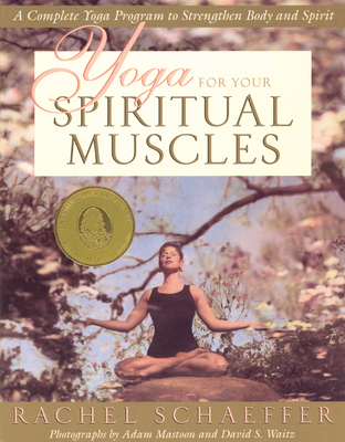 Yoga for Your Spiritual Muscles: A Complete Yoga Program to Strengthen Body and Spirit - Schaeffer, Rachel, and Mastoon, Adam (Photographer), and Waitz, David S (Photographer)
