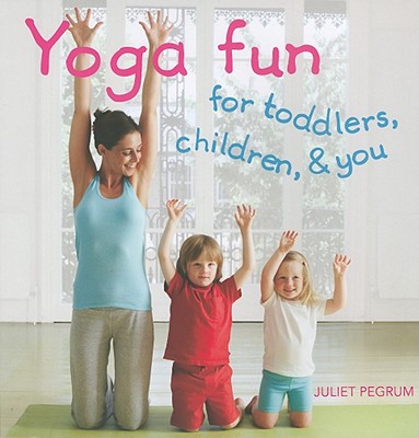 Yoga Fun for Toddlers, Children, & You - Pegrum, Juliet