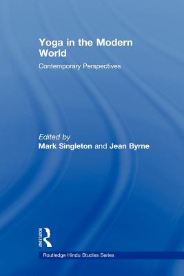 Yoga in the Modern World: Contemporary Perspectives - Singleton, Mark (Editor), and Byrne, Jean (Editor)