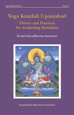 Yoga Kundali Upanishad: Theory and Practices for Awakening Kundalini - Perini (Srimukti), Ruth (Translated by), and Saraswati, Swami Satyadharma