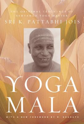 Yoga Mala: The Original Teachings of Ashtanga Yoga Master Sri K. Pattabhi Jois - Jois, Sri K Pattabhi, and Sharath, R (Foreword by)