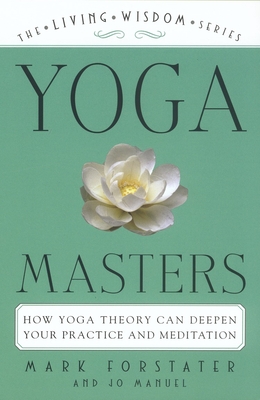 Yoga Masters: How Yoga Theory Can Deepen Your Practice and Meditation - Forstater, Mark, and Manuel, Jo