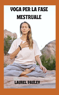 Yoga Per La Fase Mestruale: Consapevolezza del Ciclo Mestruale Dalla Prospettiva Ayurvedica