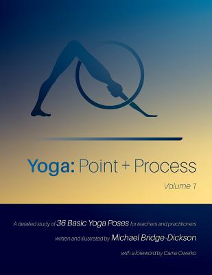 Yoga: Point + Process: A Detailed Study of 36 Basic Yoga Poses for Teachers and Practitioners - Owerko, Carrie (Foreword by)