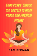 Yoga Poses: Unlock the Secrets to Inner Peace and Physical Vitality