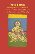 Yoga Sastra - The Yoga Sutras of Patanjali Examined with a Notice of Swami Vivekananda's Yoga Philosophy