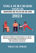 Yoga Sur Chaise Pour Les Seniors de Plus de 60 ANS: Retrouvez mobilit? et souplesse gr?ce ? un d?fi de 28 jours pour d?butants, interm?diaires et avanc?s visant ? am?liorer votre posture