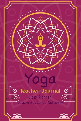 Yoga Teacher Journal Class Planner Lesson Sequence Notebook.: Yoga Teacher Planner Notebook.- Yoga Teacher Class Planner. - Gift For Christmas, Birthday, Valentine's Day. - Small Size - Balance, Simple