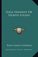 Yoga Vashisht Or Heaven Found - Gherwal, Rishi Singh