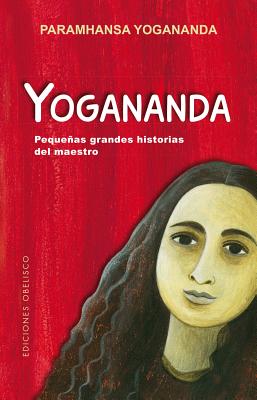 Yogananda: Pequenas Grandes Historias del Maestro - Yogananda, Paramhansa
