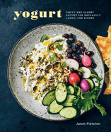 Yogurt: Sweet and Savory Recipes for Breakfast, Lunch, and Dinner [a Cookbook]