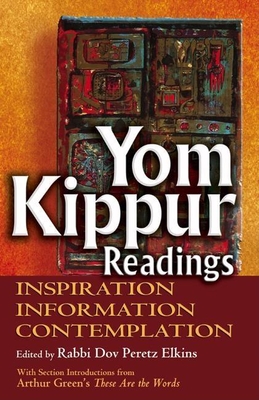 Yom Kippur Readings: Inspiration, Information and Contemplation - Elkins, Dov Peretz, Rabbi (Editor), and Green, Arthur, Dr. (Introduction by)