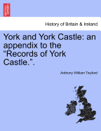 York and York Castle: An Appendix to the "Records of York Castle.."