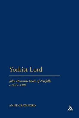 Yorkist Lord: John Howard, Duke of Norfolk, C. 1425 -1485 - Crawford, Anne