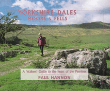 Yorkshire Dales, Moors and Fells: A Walker's Guide to the Heart of the Pennines - Hannon, Paul