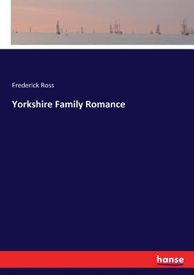 Yorkshire Family Romance - Ross, Frederick