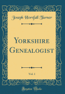 Yorkshire Genealogist, Vol. 1 (Classic Reprint)