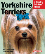 Yorkshire Terriers: Everything about Purchase, Grooming, Health, Nutrition, Care, and Training