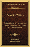 Yorkshire Writers: Richard Rolle of Hampole, an English Father of the Church and His Followers Volume 2