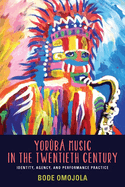 Yoruba Music in the Twentieth Century: Identity, Agency, and Performance Practice