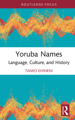 Yoruba Names: Language, Culture, and History - Ehineni, Taiwo