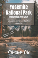 Yosemite National Park Trails Guide 2025-2026: Your Ultimate Companion to Exploring the Majestic Landscapes and Trails of Yosemite National Park