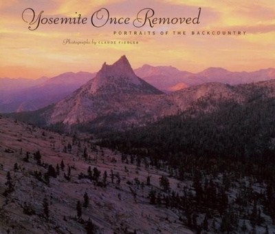 Yosemite Once Removed: Portraits of the Backcountry - Fiddler, Claude (Photographer)