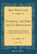 Yosemite, the Park and Its Resources, Vol. 1 of 3: A History of the Discovery, Management, and Physical Development of Yosemite National Park, California; Historical Narrative (Classic Reprint)