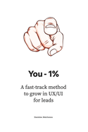 You - 1%: A fast-track method to grow in UX/UI for leads