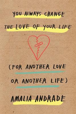 You Always Change the Love of Your Life: [For Another Love or Another Life] - Andrade, Amalia