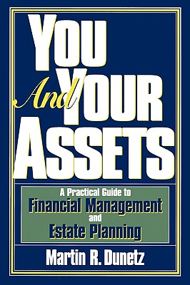 You and Your Assets: A Practical Guide to Financial Management and Estate Planning - Dunetz, Martin R