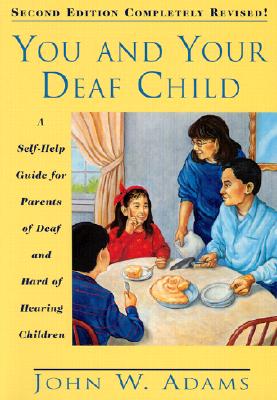 You and Your Deaf Child: A Self-Help Guide for Parents of Deaf and Hard of Hearing Children - Adams, John