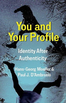 You and Your Profile: Identity After Authenticity - Moeller, Hans-Georg, and D'Ambrosio, Paul J