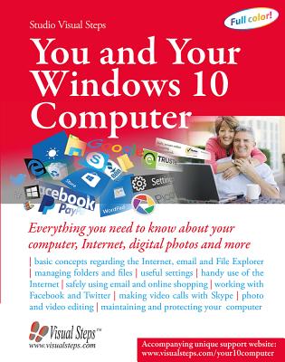 You and Your Windows 10 Computer: Everything You Need to Know about Your Computer, Internet, Digital Photos and More - Studio Visual Steps